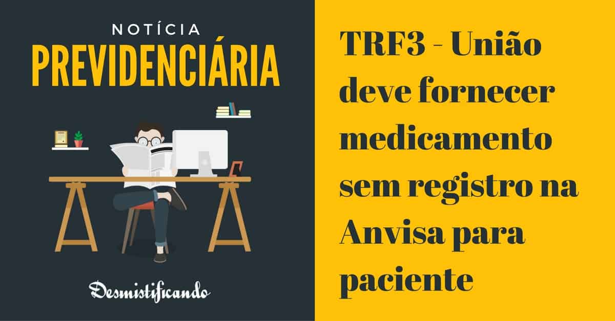 Post TRF3 União deve fornecer medicamento sem registro na Anvisa