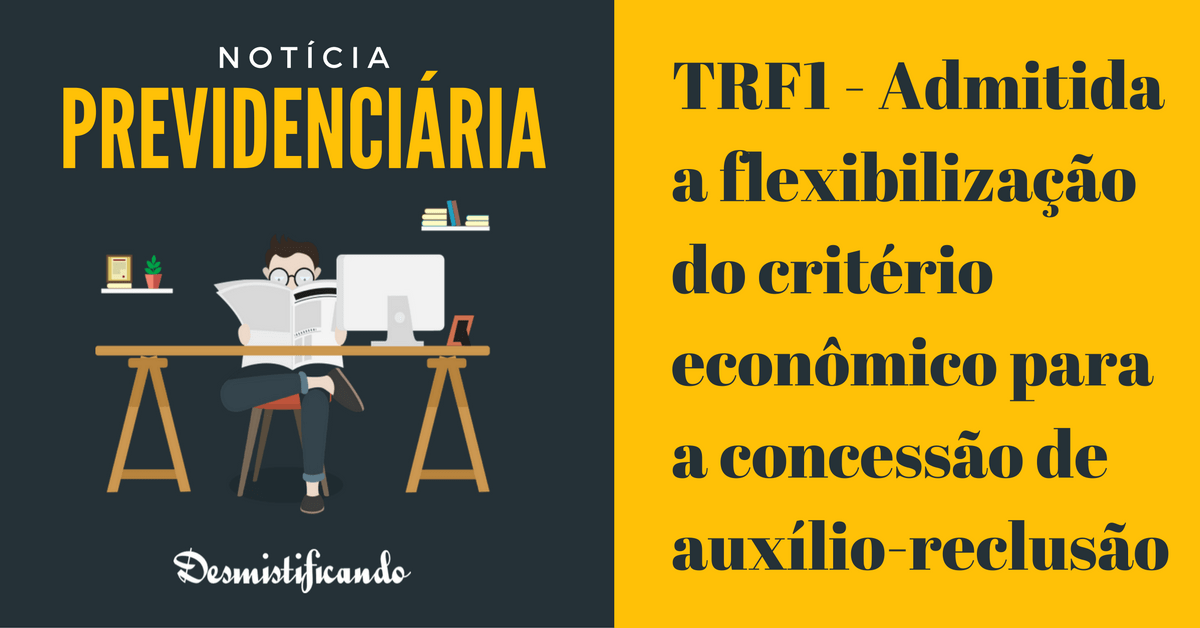 Capa do post TRF1 flexibiliza critério econômico para Auxílio-reclusão