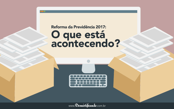 Capa do post Reforma da Previdência 2017: o que está acontecendo?