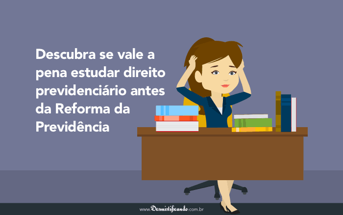 Capa do post Vale a pena estudar Direito Previdenciário com a Reforma?