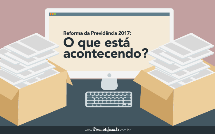 Post Reforma da Previdência 2017: o que está acontecendo?